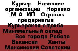 Курьер › Название организации ­ Норенко М А, ИП › Отрасль предприятия ­ Курьерская служба › Минимальный оклад ­ 15 000 - Все города Работа » Вакансии   . Ханты-Мансийский,Советский г.